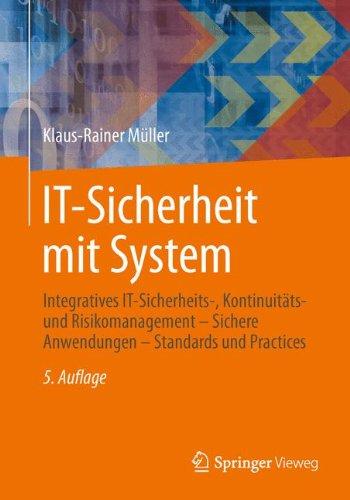 IT-Sicherheit mit System: Integratives IT-Sicherheits-, Kontinuitäts- und Risikomanagement - Sichere Anwendungen - Standards und Practices