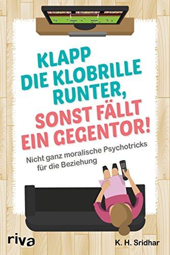 Klapp die Klobrille runter, sonst fällt ein Gegentor!: Nicht ganz moralische Psychotricks für die Beziehung