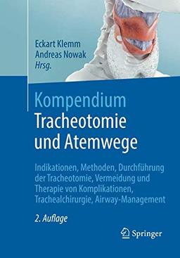 Kompendium Tracheotomie und Atemwege: Indikationen, Methoden, Durchführung der Tracheotomie, Vermeidung und Therapie von Komplikationen, Trachealchirurgie, Airway-Management