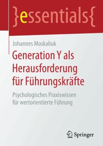 Generation Y als Herausforderung für Führungskräfte: Psychologisches Praxiswissen für wertorientierte Führung (essentials)