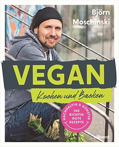 Vegan Kochen und Backen: Nachhaltig & günstig: 100 richtig gute Rezepte