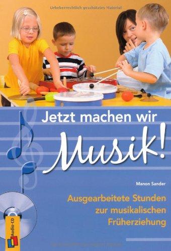 Jetzt machen wir Musik!: Ausgearbeitete Stunden zur musikalischen Früherziehung