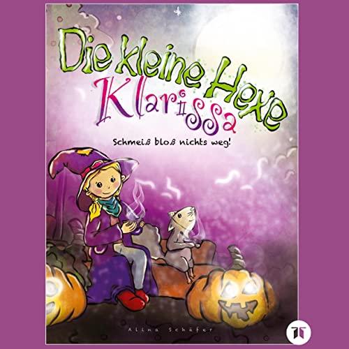 Die kleine Hexe Klarissa: Schmeiß bloß nichts weg! Bilderbuch mit tollen Kürbisrezepten, Schnitzvorlagen, Bilder zum Ausmalen und Basteln