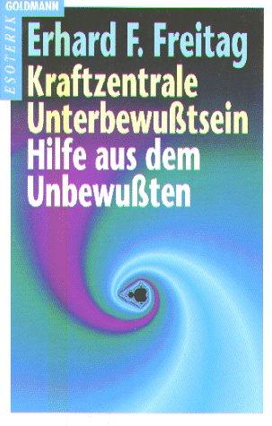 Kraftzentrale Unterbewußtsein / Hilfe aus dem Unbewußten.