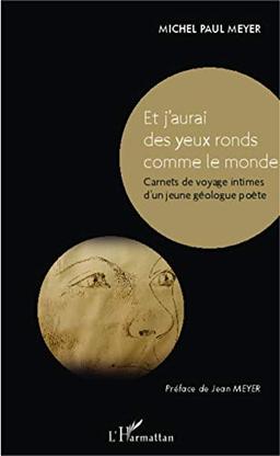 J'aurai des yeux ronds comme le monde : carnets de voyages intimes d'un jeune géologue poète