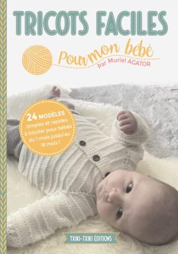 Tricots faciles pour mon bébé: 24 modèles layette simples et rapides à tricoter pour bébés de 1 à 18 mois