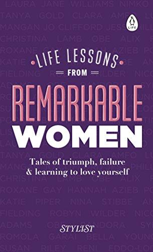 Life Lessons from Remarkable Women: Tales of Triumph, Failure and Learning to Love Yourself