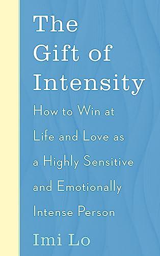 The Gift of Intensity: How to Win at Life and Love as a Highly Sensitive and Emotionally Intense Person