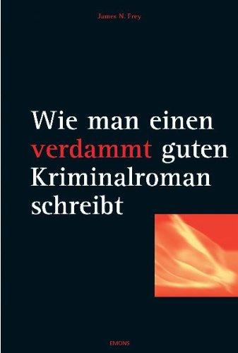 Wie man einen verdammt guten Kriminalroman schreibt: Von der Inspiration bis zum fertigen Manuskript: eine schrittweise Anleitung