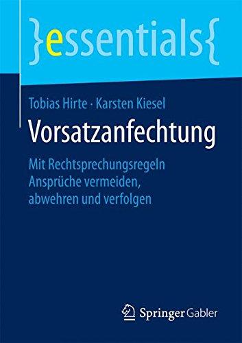 Vorsatzanfechtung: Mit Rechtsprechungsregeln Ansprüche vermeiden, abwehren und verfolgen (essentials)