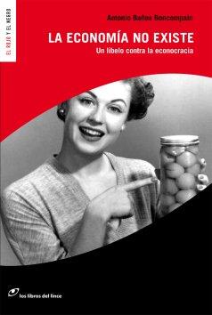 La economía no existe : un libelo contra la econocracia (El rojo y el negro, Band 4)