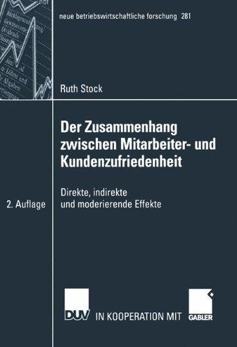 Der Zusammenhang zwischen Mitarbeiter- und Kundenzufriedenheit: Direkte, indirekte und moderierende Effekte (neue betriebswirtschaftliche forschung (nbf))