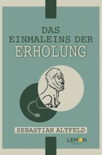 Das Einmaleins der Erholung: effektiver Stressabbau für innere Ruhe und Gelassenheit