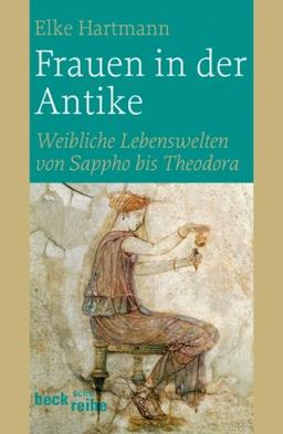 Frauen in der Antike: Weibliche Lebenswelten von Sappho bis Theodora