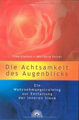 Die Achtsamkeit des Augenblicks. Ein Wahrnehmungstraining zur Entfaltung der inneren Sinne