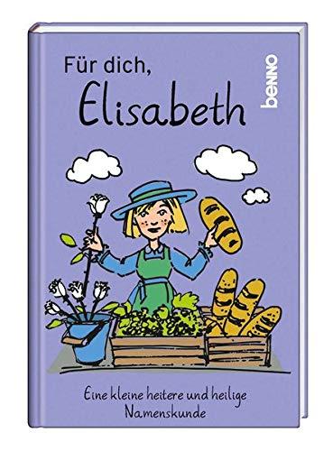 Für dich, Elisabeth: Eine kleine heitere und heilige Namenskunde