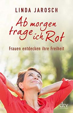 Ab morgen trage ich Rot: Frauen entdecken ihre Freiheit (dtv Ratgeber)