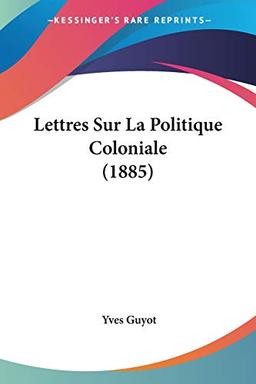 Lettres Sur La Politique Coloniale (1885)