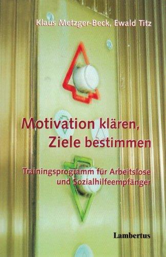 Motivation klären - Ziele bestimmen: Trainingsprogramm für Arbeitslose und Sozialhilfeempfänger