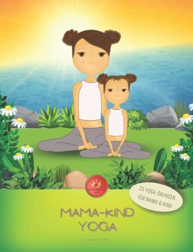 Mama-Kind-YOGA - 23 Übungen für Mama & Kind: Zeit für Dich & Dein Kind - gemeinsam zauberhafte Glücksmomente mit YOGA-Partner-Übungen erleben!