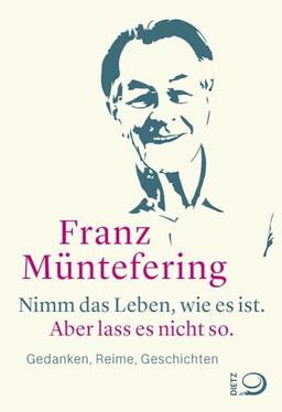 Nimm das Leben, wie es ist. Aber lass es nicht so.: Gedanken, Reime, Geschichten