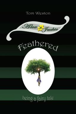 Feathered: Being a fairy tale (The Alex and Jackie Adventures, Band 3)