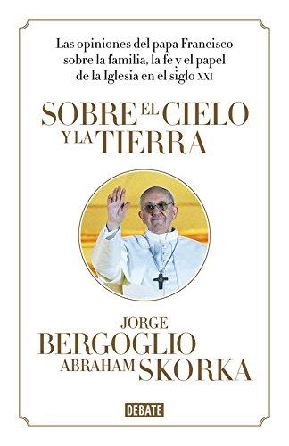 Sobre el cielo y la tierra : las opiniones del papa Francisco (Ensayo y Pensamiento)