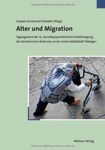 Alter und Migration: Tagungsband der 15. Gerontospychiatrischen Arbeitstagung des Geriatrischen Zentrums an der Universität Tübingen