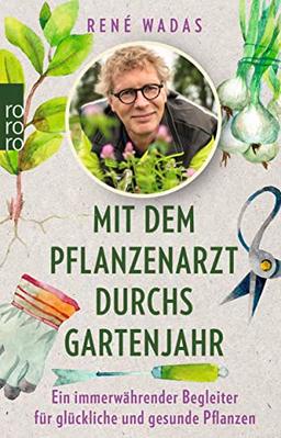 Mit dem Pflanzenarzt durchs Gartenjahr: Ein immerwährender Begleiter für glückliche und gesunde Pflanzen