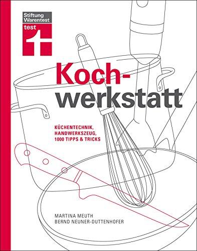 Kochwerkstatt: Küchentechnik, Handwerkszeug, 1000 Tipps & Tricks