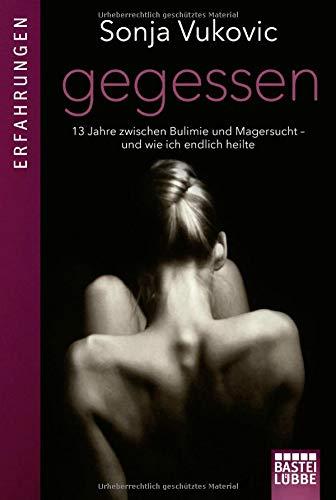 Gegessen: 13 Jahre zwischen Bulimie und Magersucht - und wie ich endlich heilte