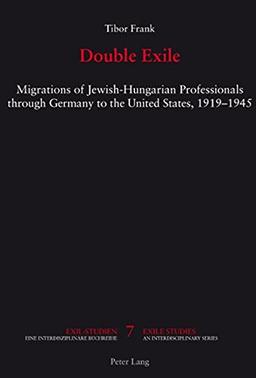 Double Exile: Migrations of Jewish-Hungarian Professionals through Germany to the United States, 1919-1945 (Exile Studies)