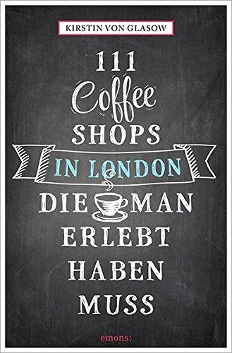 111 Coffee Shops in London, die man gesehen haben muss (111 Orte ...)