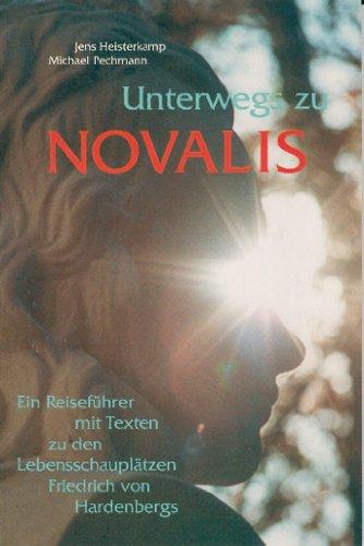 Unterwegs zu Novalis: Ein Reiseführer mit Texten zu den Lebensschauplätzen Friedrich von Hardenbergs