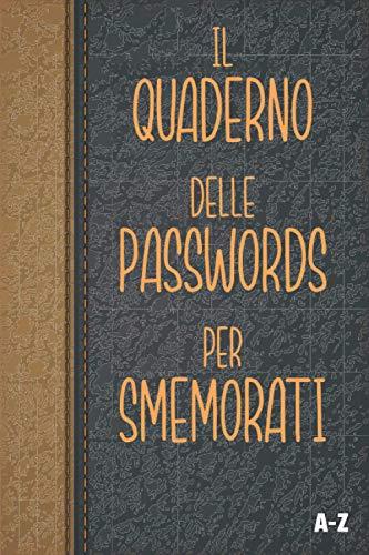 Il Quaderno Delle Passwords Per Smemorati: Per conservare tutte le tue password in un utile taccuino, diario con pagine in ordine alfabetico per ... tuoi account internet su tutti i siti web.