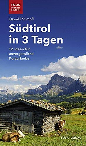 Südtirol in 3 Tagen: 12 Ideen für unvergessliche Kurzurlaube (Folio - Südtirol erleben)