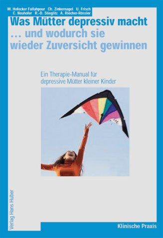 Was Mütter depressiv macht... und wodurch sie wieder Zuversicht gewinnen: Ein Therapiehandbuch