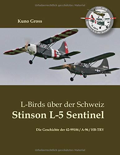 L-Birds über der Schweiz - Stinson L-5 Sentinel: Die Geschichte der 42-99186 / A-96 / HB-TRY