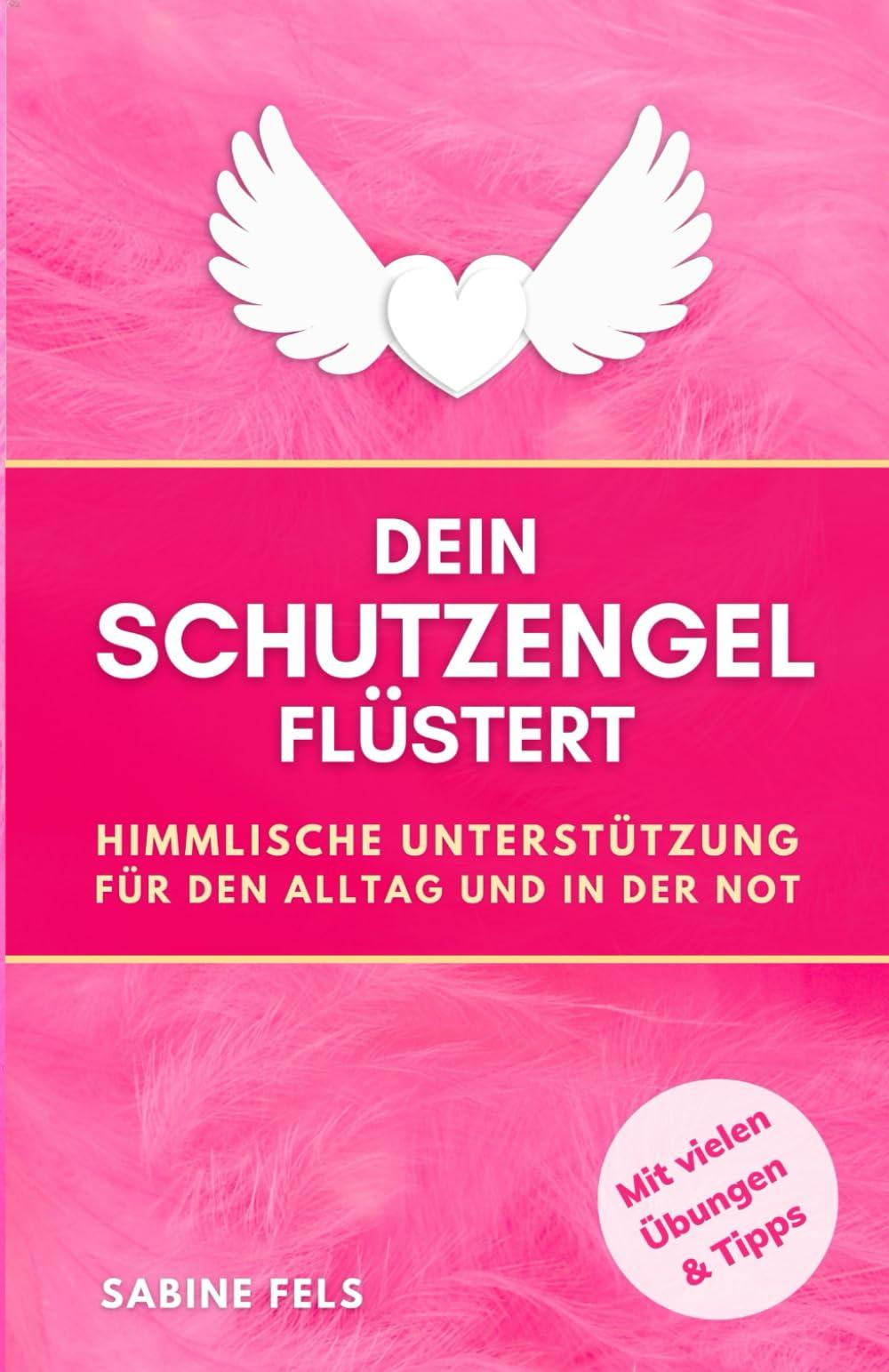 Dein Schutzengel flüstert: Himmlische Hilfe im Alltag und in der Not