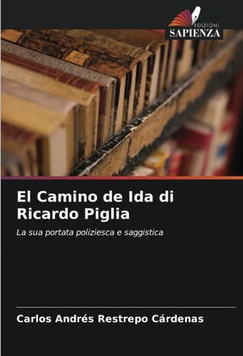 El Camino de Ida di Ricardo Piglia: La sua portata poliziesca e saggistica