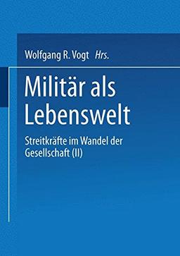 Militär als Lebenswelt: Streitkräfte Im Wandel Der Gesellschaft (Ii) (Streitkrafte Im Wandel Der Gesellschaft) (German Edition) (Streitkreafte Im Wandel Der Gesellschaft)