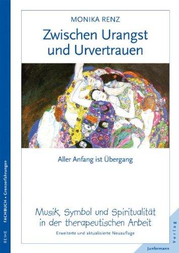 Zwischen Urangst und Urvertrauen. Aller Anfang ist Übergang. Musik, Symbol und Spiritualität in der therapeutischen Arbeit