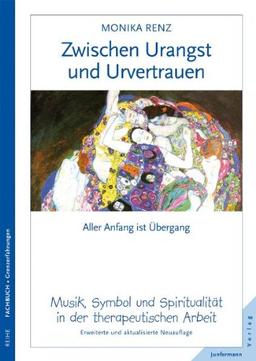 Zwischen Urangst und Urvertrauen. Aller Anfang ist Übergang. Musik, Symbol und Spiritualität in der therapeutischen Arbeit