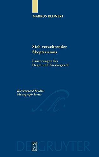 Sich verzehrender Skeptizismus: Läuterungen bei Hegel und Kierkegaard (Kierkegaard Studies. Monograph Series, 12)