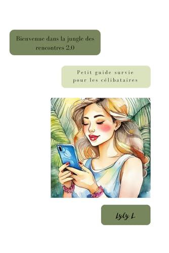 Bienvenue dans la Jungle des Rencontres 2.0: Petit guide de survie pour les célibataires