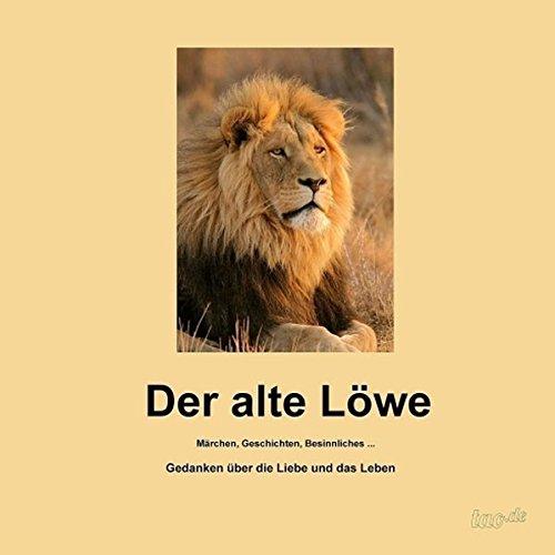 Der alte Löwe: Gedanken über die Liebe und das Leben