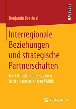 Interregionale Beziehungen und strategische Partnerschaften: Die EU, Indien und Brasilien in der internationalen Politik