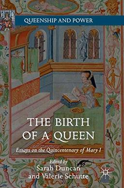 The Birth of a Queen: Essays on the Quincentenary of Mary I (Queenship and Power)