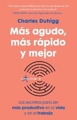 Más Agudo, Más Rápido Y Mejor: Los Secretos Para Ser Más Productivo En La Vida Y En El Trabajo = Smarter Faster Better