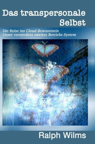 Das transpersonale Selbst: Die Reise ins Cloud-Bewusstsein, unser verstecktes zweites Betriebssystem